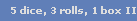 5 dice, 3 rolls, 1 box II.
